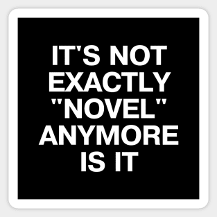 IT'S NOT EXACTLY "NOVEL" ANYMORE IS IT Sticker